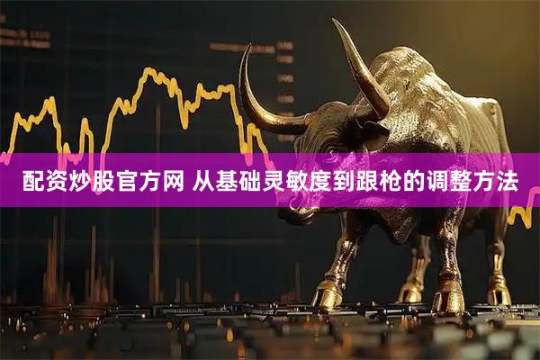 配资炒股官方网 从基础灵敏度到跟枪的调整方法